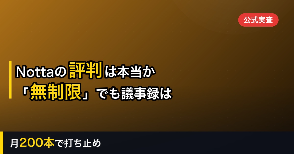 【2026年】Nottaの評判は本当か｜「文字起こし無制限」でも議事録は月200本で打ち止めだった